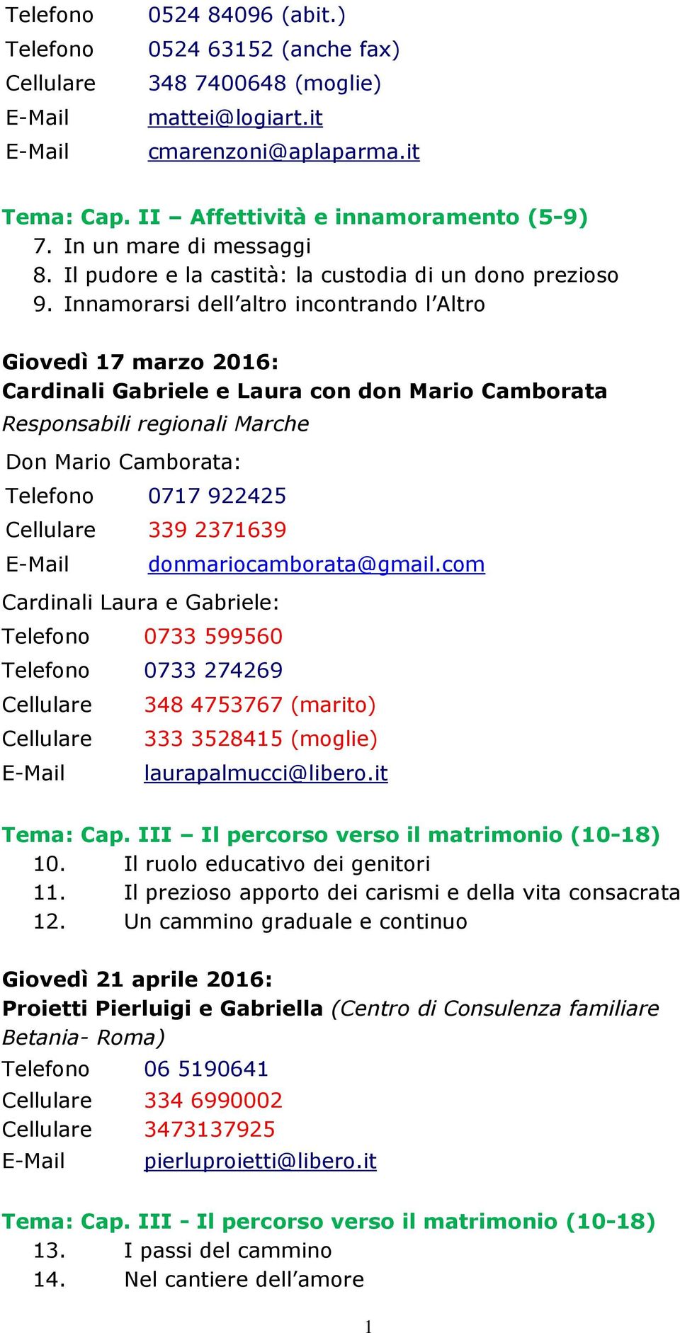 Innamorarsi dell altro incontrando l Altro Giovedì 17 marzo 2016: Cardinali Gabriele e Laura con don Mario Camborata Responsabili regionali Marche Don Mario Camborata: 0717 922425 339 2371639