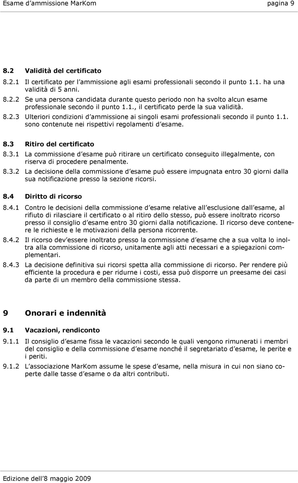 3.1 La commissione d esame può ritirare un certificato conseguito illegalmente, con riserva di procedere penalmente. 8.3.2 La decisione della commissione d esame può essere impugnata entro 30 giorni dalla sua notificazione presso la sezione ricorsi.