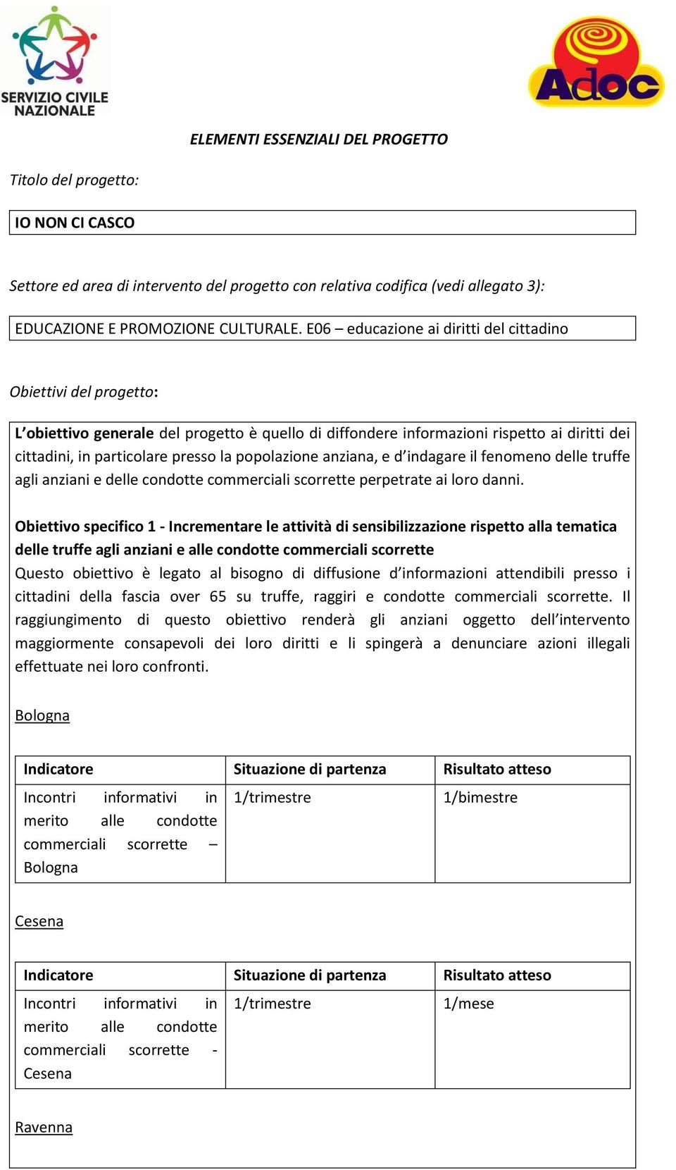 popolazione anziana, e d indagare il fenomeno delle truffe agli anziani e delle condotte commerciali scorrette perpetrate ai loro danni.