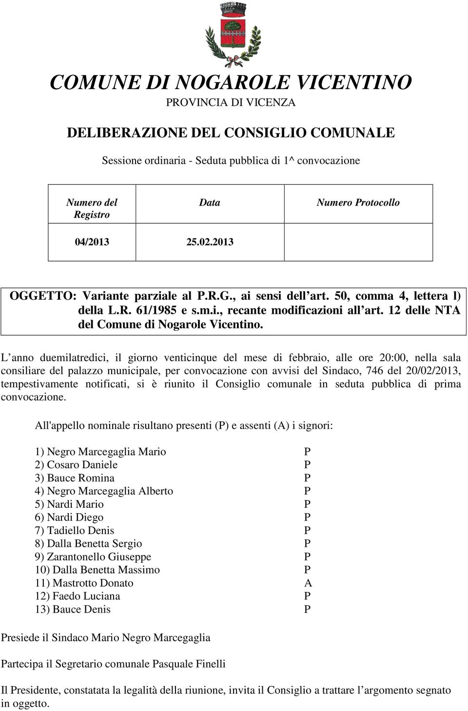 L anno duemilatredici, il giorno venticinque del mese di febbraio, alle ore 20:00, nella sala consiliare del palazzo municipale, per convocazione con avvisi del Sindaco, 746 del 20/02/2013,