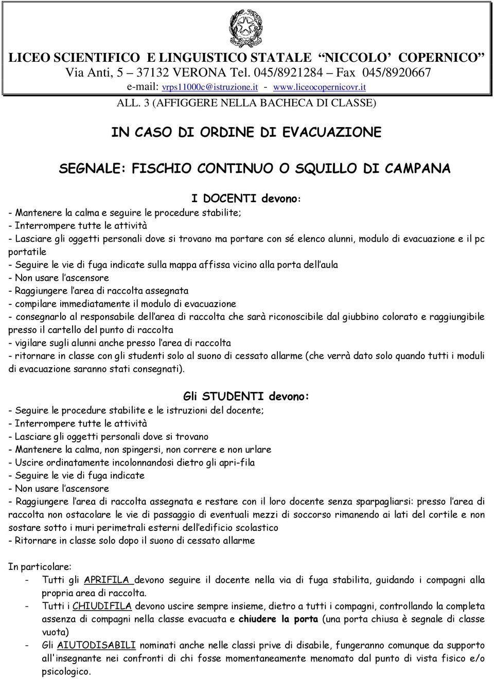 aula - Raggiungere l area di raccolta assegnata - compilare immediatamente il modulo di evacuazione - consegnarlo al responsabile dell area di raccolta che sarà riconoscibile dal giubbino colorato e