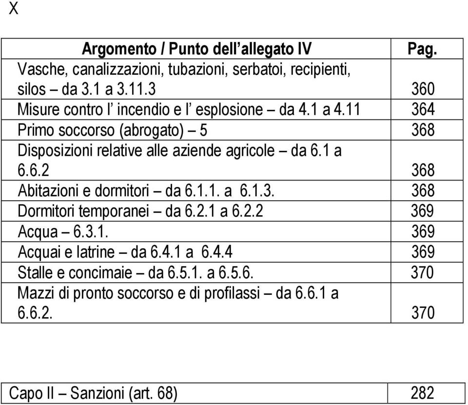 11 364 Primo soccorso (abrogato) 5 368 Disposizioni relative alle aziende agricole da 6.1 a 6.6.2 368 Abitazioni e dormitori da 6.1.1. a 6.1.3. 368 Dormitori temporanei da 6.