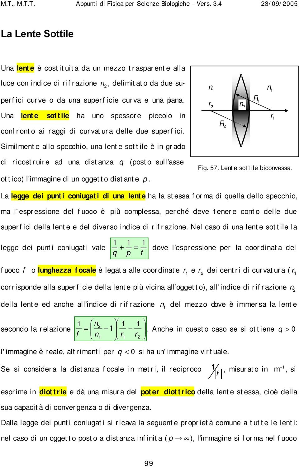 n n r R n R r Similmente allo specchio, una lente sottile è in grado di ricostruire ad una distanza (posto sull asse ottico) l immagine di un oggetto distante p. Fig. 57. Lente sottile biconvessa.