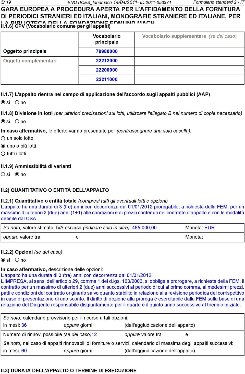 copie necessario) In caso affermativo, le offerte van presentate per (contrassegnare una sola casella): un solo lotto u o più lotti tutti i lotti II.1.9) Ammissibilità di varianti II.