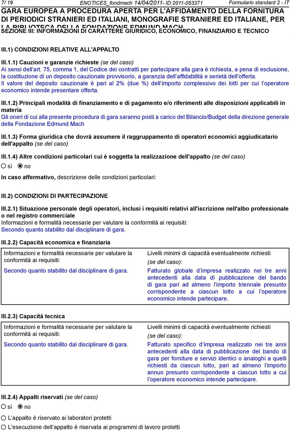 75, comma 1, del Codice dei contratti per partecipare alla gara è richiesta, a pena di esclusione, la costituzione di un deposito cauzionale provvisorio, a garanzia dell affidabilità e serietà dell