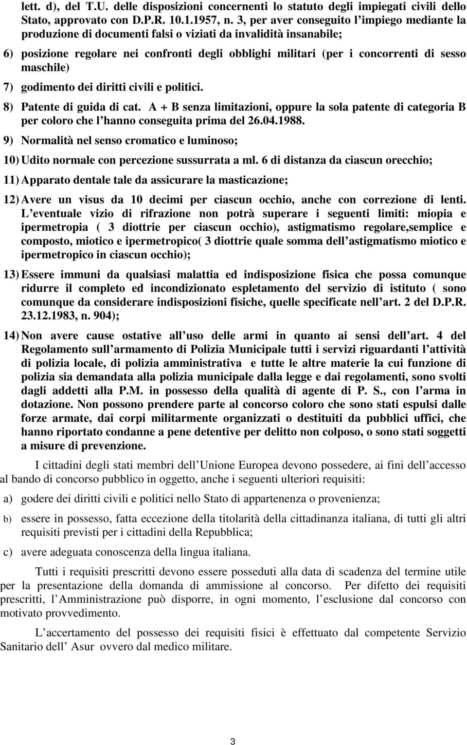 maschile) 7) godimento dei diritti civili e politici. 8) Patente di guida di cat. A + B senza limitazioni, oppure la sola patente di categoria B per coloro che l hanno conseguita prima del 26.04.1988.