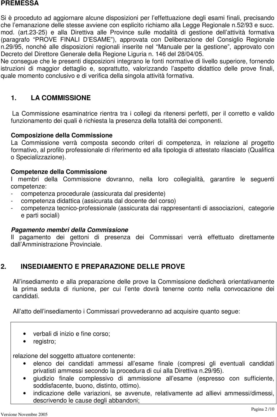 23-25) e alla Direttiva alle Province sulle modalità di gestione dell attività formativa (paragrafo PROVE FINALI D ESAME ), approvata con Deliberazione del Consiglio Regionale n.