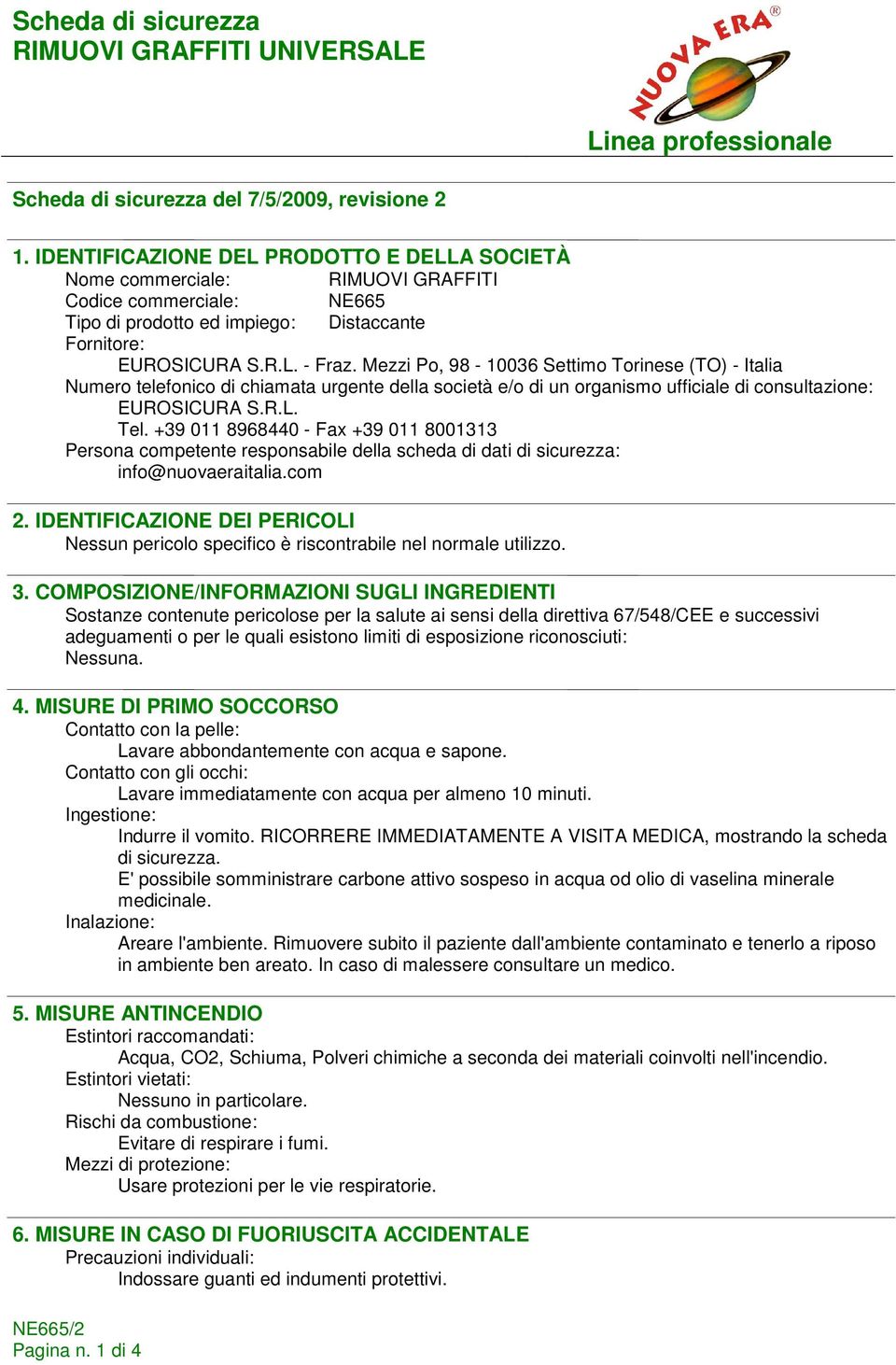 Mezzi Po, 98-10036 Settimo Torinese (TO) - Italia Numero telefonico di chiamata urgente della società e/o di un organismo ufficiale di consultazione: EUROSICURA S.R.L. Tel.