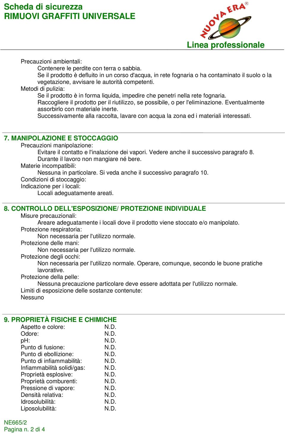 Metodi di pulizia: Se il prodotto è in forma liquida, impedire che penetri nella rete fognaria. Raccogliere il prodotto per il riutilizzo, se possibile, o per l'eliminazione.