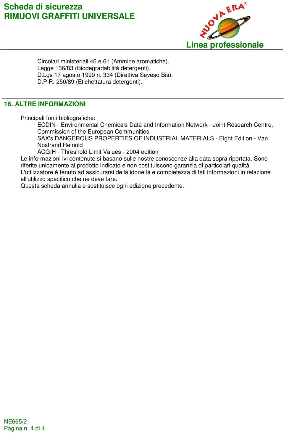 PROPERTIES OF INDUSTRIAL MATERIALS - Eight Edition - Van Nostrand Reinold ACGIH - Threshold Limit Values - 2004 edition Le informazioni ivi contenute si basano sulle nostre conoscenze alla data sopra