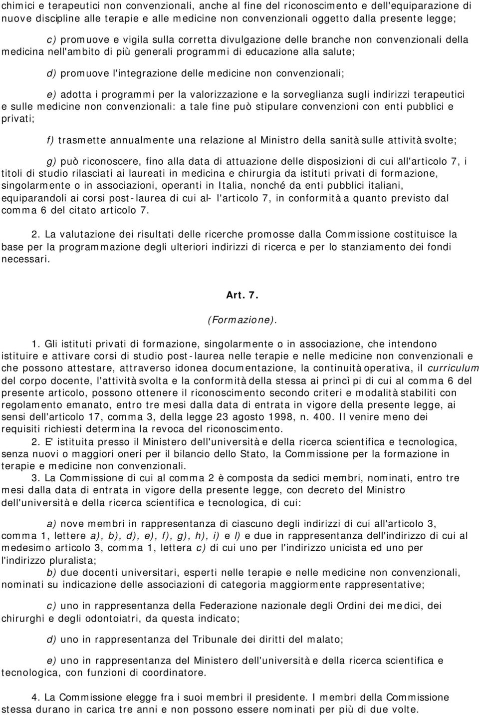 non convenzionali; e) adotta i programmi per la valorizzazione e la sorveglianza sugli indirizzi terapeutici e sulle medicine non convenzionali: a tale fine può stipulare convenzioni con enti