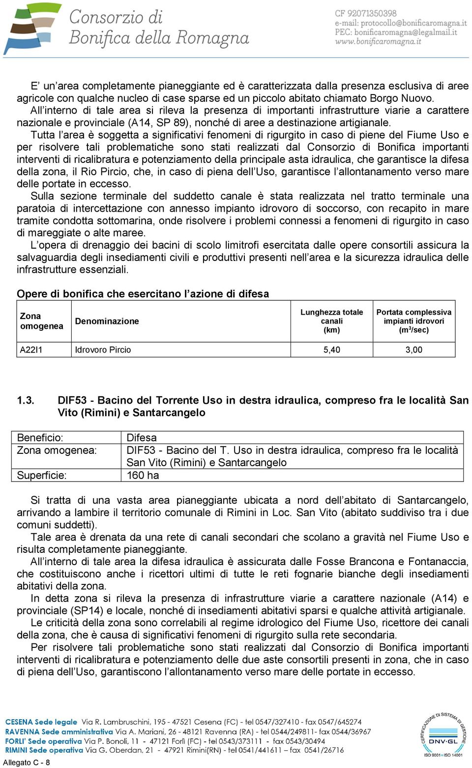 Tutta l area è soggetta a significativi fenomeni di rigurgito in caso di piene del Fiume Uso e per risolvere tali problematiche sono stati realizzati dal Consorzio di Bonifica importanti interventi