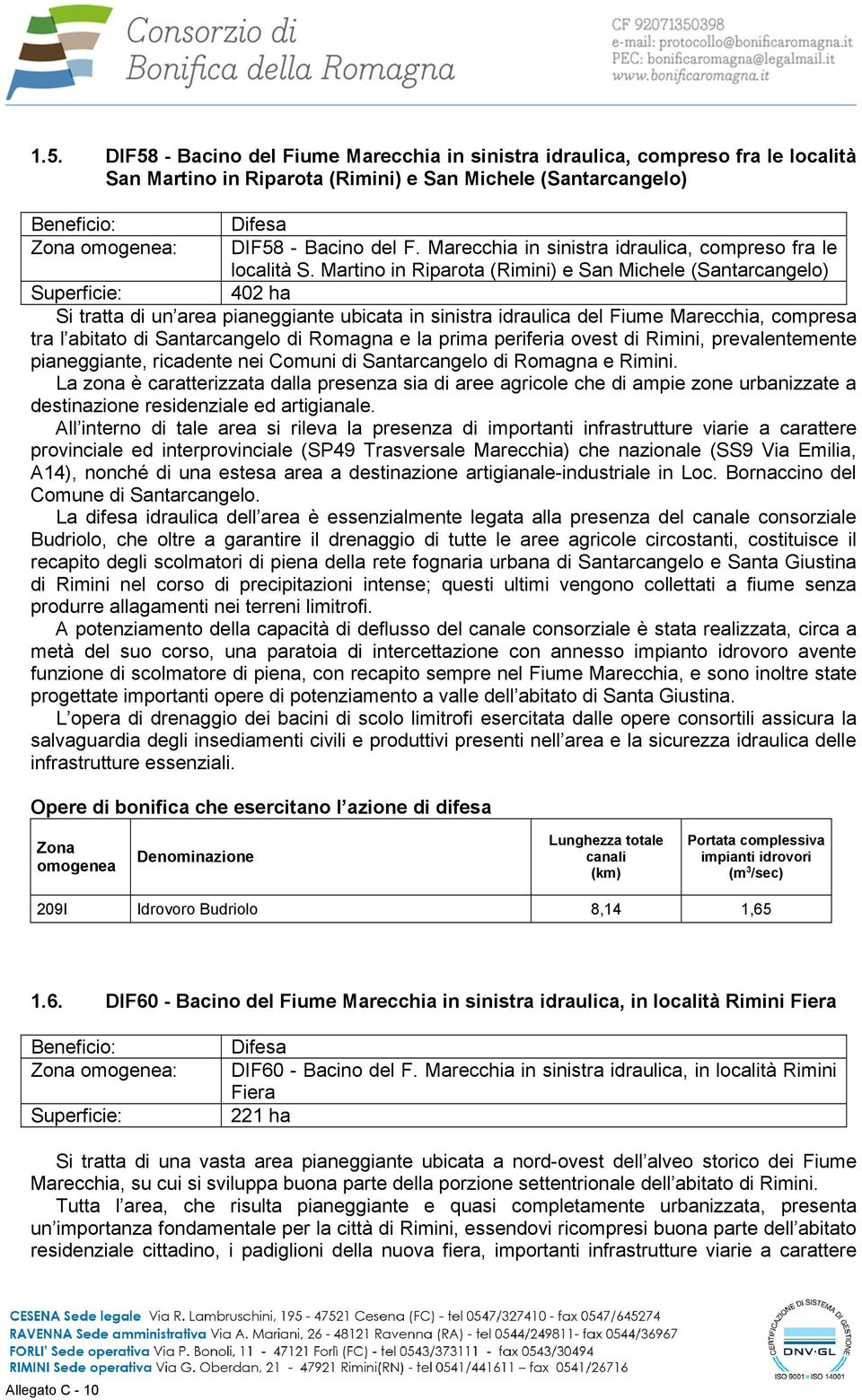 Martino in Riparota (Rimini) e San Michele (Santarcangelo) 402 ha Si tratta di un area pianeggiante ubicata in sinistra idraulica del Fiume Marecchia, compresa tra l abitato di Santarcangelo di