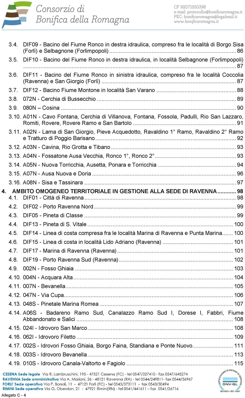 DIF11 - Bacino del Fiume Ronco in sinistra idraulica, compreso fra le località Coccolia (Ravenna) e San Giorgio (Forlì)... 87 3.7. DIF12 - Bacino Fiume Montone in località San Varano... 88 3.8. 072N - Cerchia di Bussecchio.