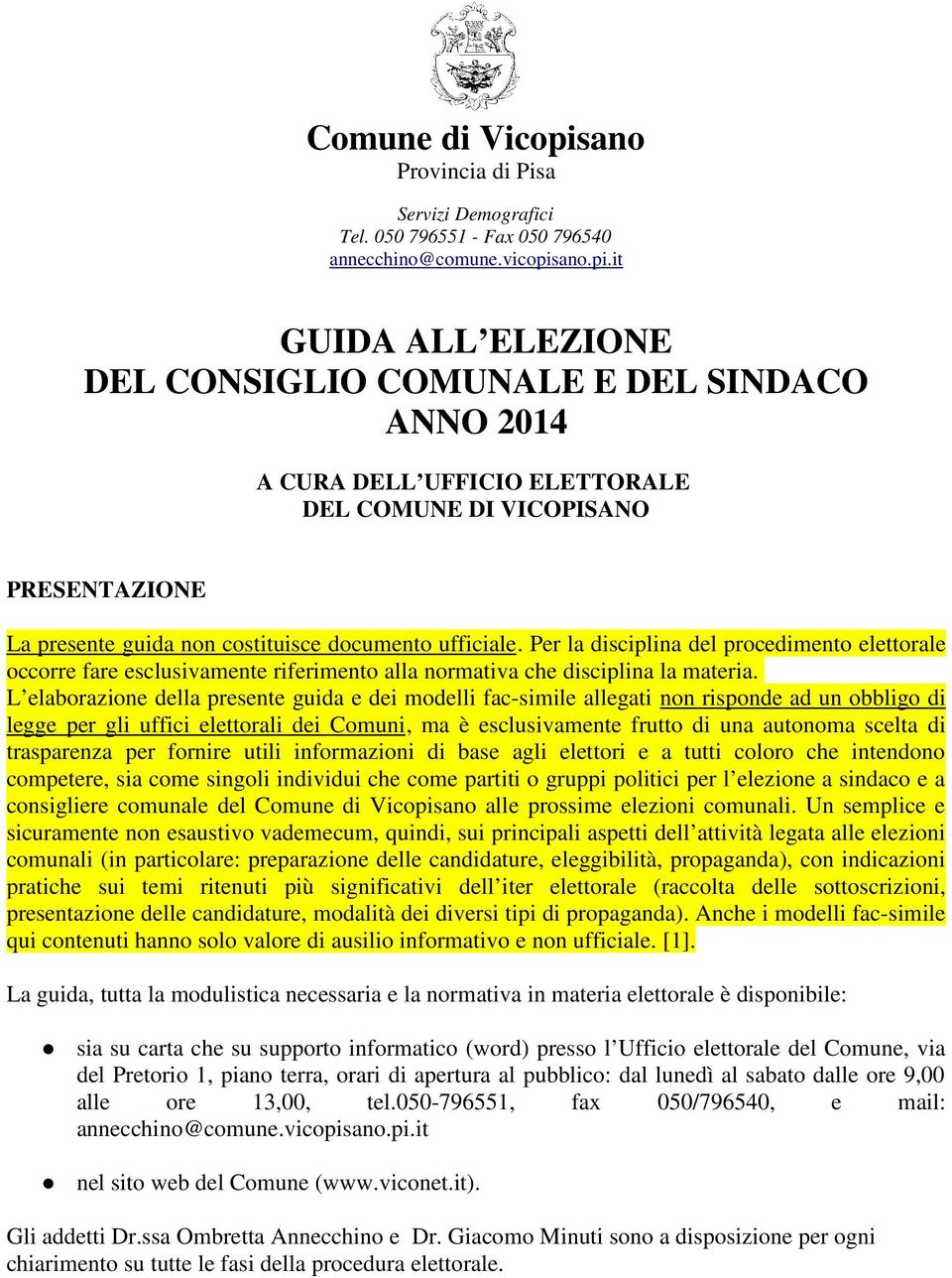 Per la disciplina del procedimento elettorale occorre fare esclusivamente riferimento alla normativa che disciplina la materia.