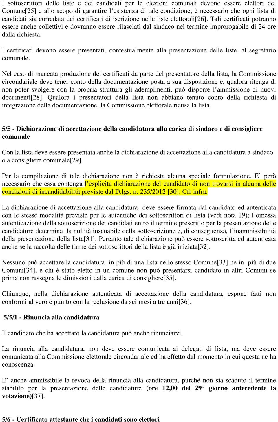 Tali certificati potranno essere anche collettivi e dovranno essere rilasciati dal sindaco nel termine improrogabile di 24 ore dalla richiesta.