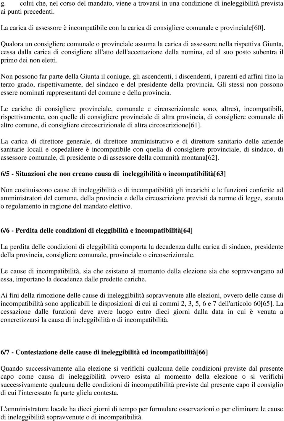 Qualora un consigliere comunale o provinciale assuma la carica di assessore nella rispettiva Giunta, cessa dalla carica di consigliere all'atto dell'accettazione della nomina, ed al suo posto