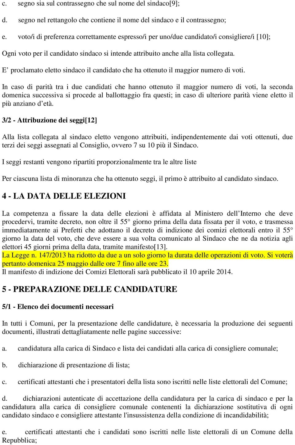 E proclamato eletto sindaco il candidato che ha ottenuto il maggior numero di voti.