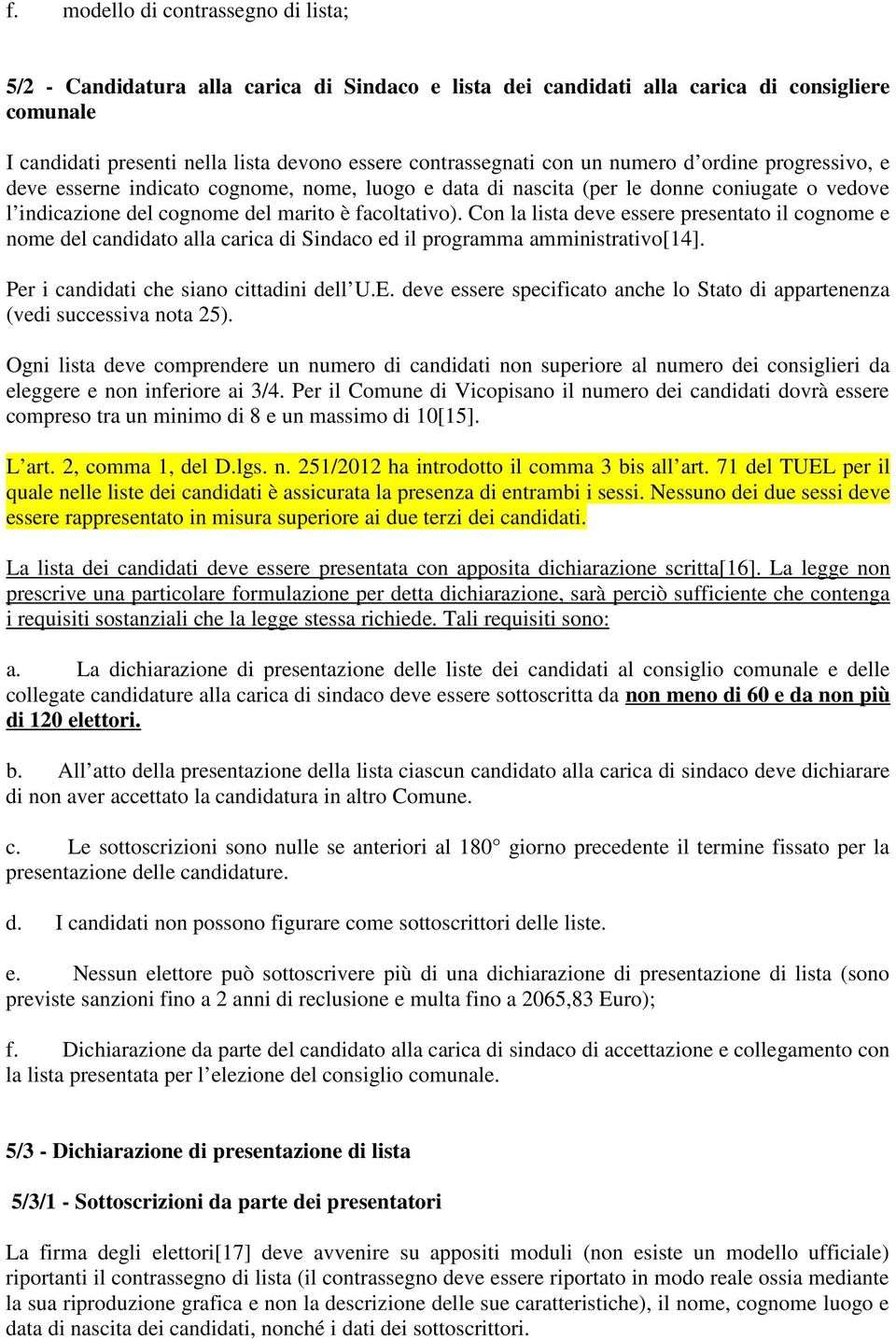 Con la lista deve essere presentato il cognome e nome del candidato alla carica di Sindaco ed il programma amministrativo[14]. Per i candidati che siano cittadini dell U.E.