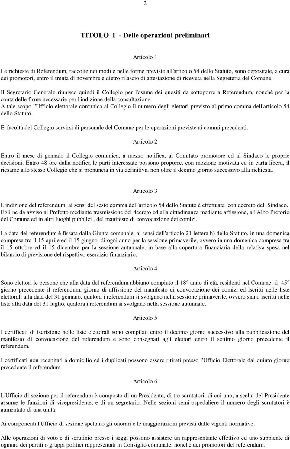 Il Segretario Generale riunisce quindi il Collegio per l'esame dei quesiti da sottoporre a Referendum, nonchè per la conta delle firme necessarie per l'indizione della consultazione.