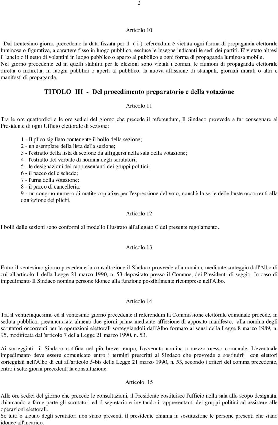 Nel giorno precedente ed in quelli stabiliti per le elezioni sono vietati i comizi, le riunioni di propaganda elettorale diretta o indiretta, in luoghi pubblici o aperti al pubblico, la nuova