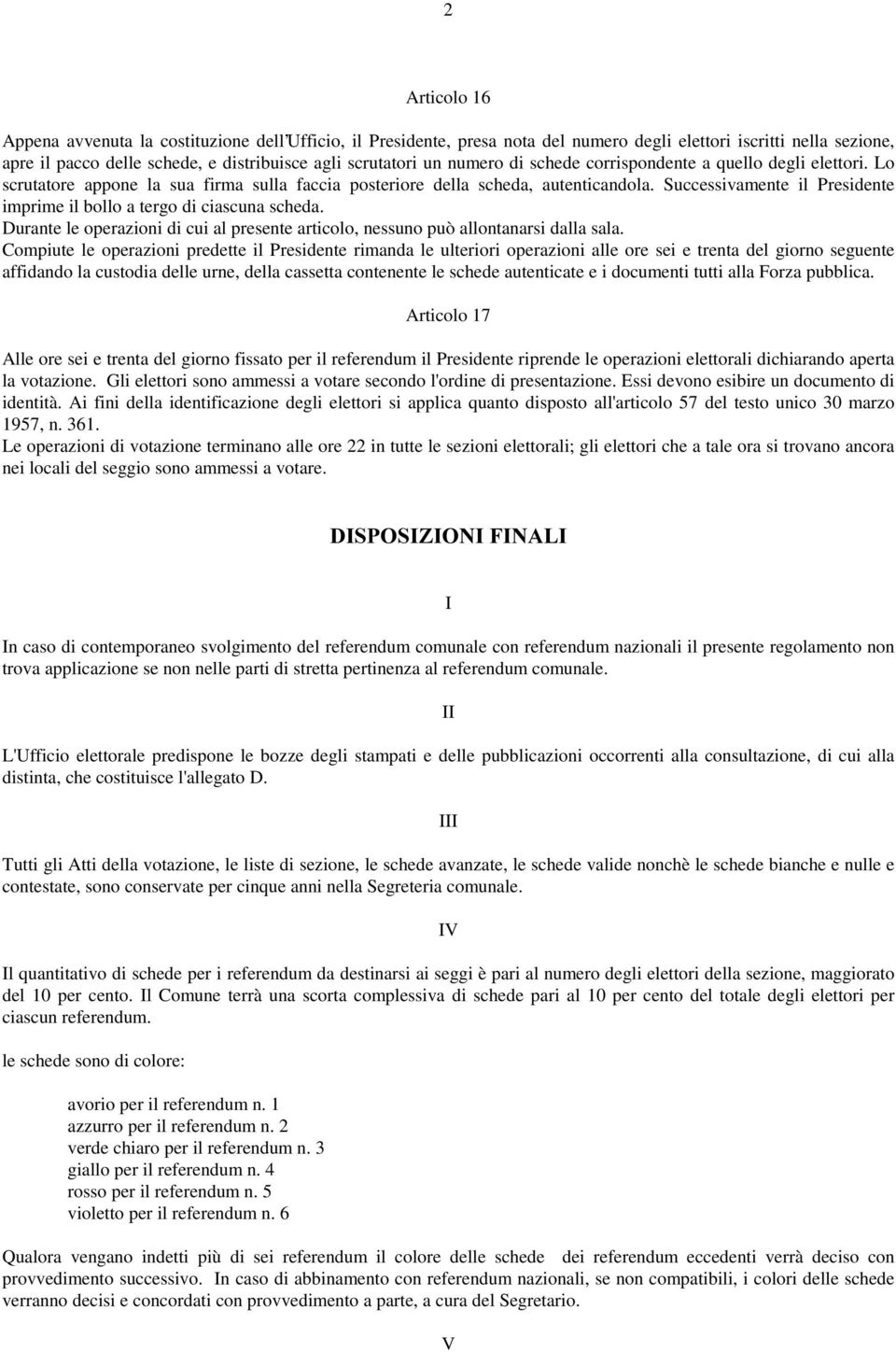 Successivamente il Presidente imprime il bollo a tergo di ciascuna scheda. Durante le operazioni di cui al presente articolo, nessuno può allontanarsi dalla sala.