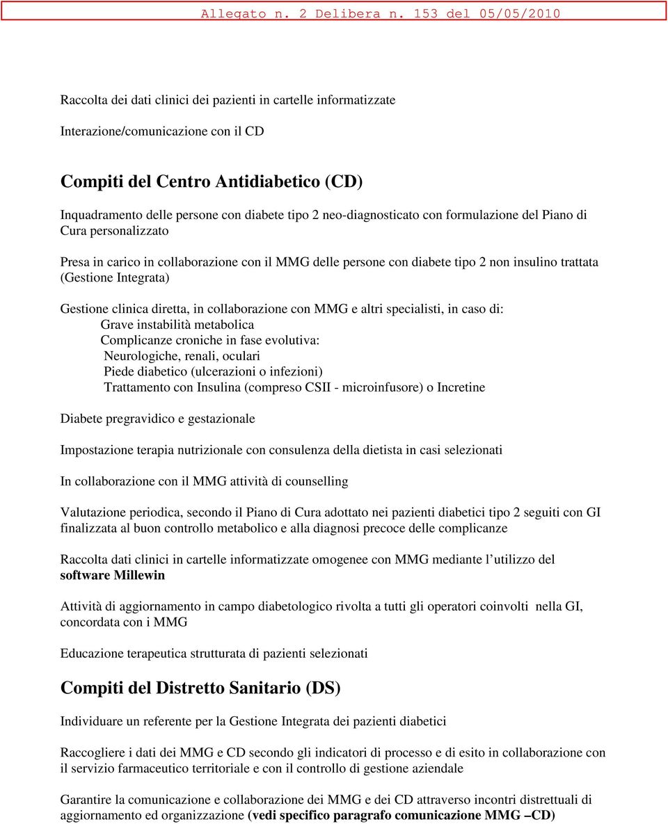 clinica diretta, in collaborazione con MMG e altri specialisti, in caso di: Grave instabilità metabolica Complicanze croniche in fase evolutiva: Neurologiche, renali, oculari Piede diabetico