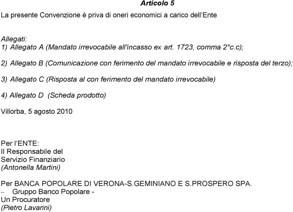 c); 2) Allegato B (Comunicazione con ferimento del mandato irrevocabile e risposta del terzo); 3) Allegato C (Risposta al con ferimento del