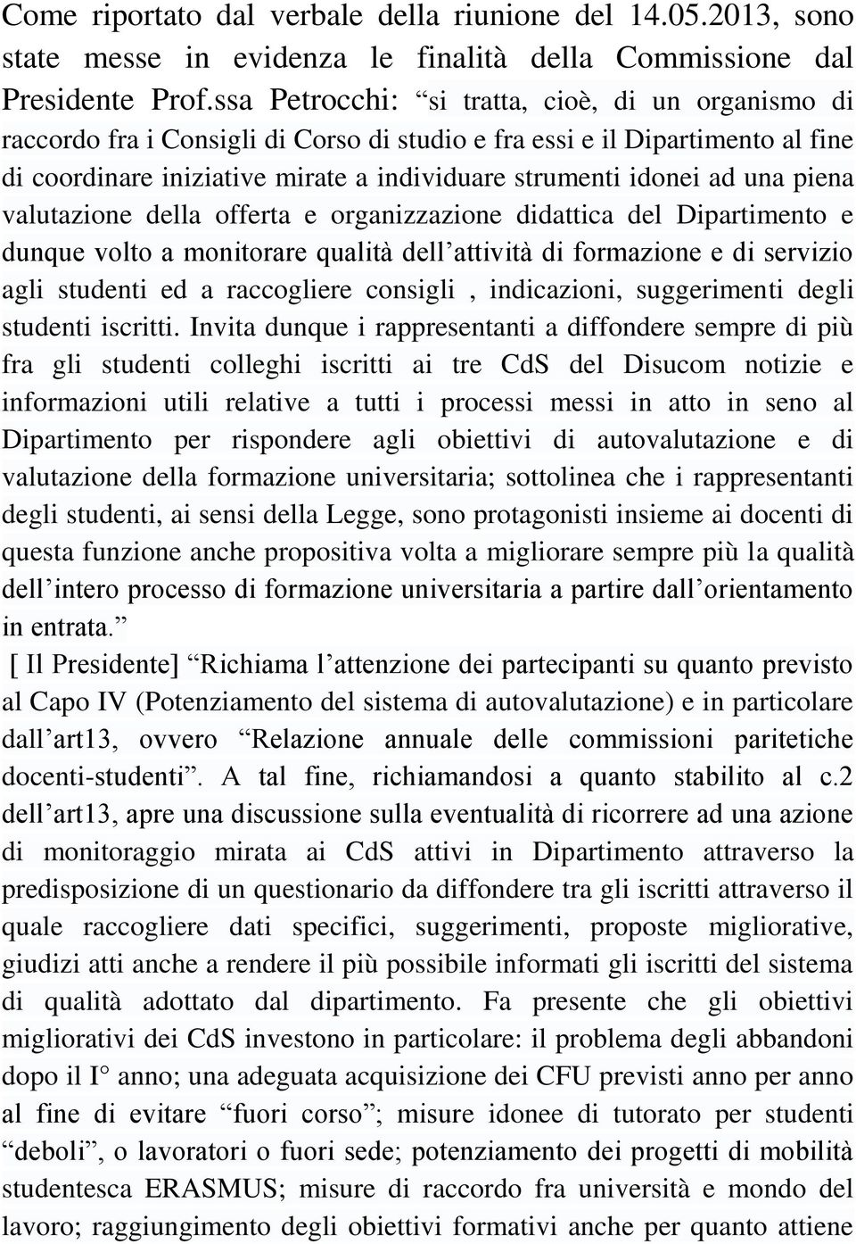 una piena valutazione della offerta e organizzazione didattica del Dipartimento e dunque volto a monitorare qualità dell attività di formazione e di servizio agli studenti ed a raccogliere consigli,