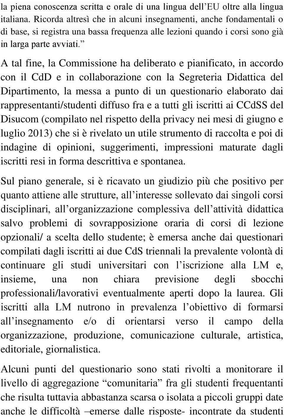 A tal fine, la Commissione ha deliberato e pianificato, in accordo con il CdD e in collaborazione con la Segreteria Didattica del Dipartimento, la messa a punto di un questionario elaborato dai