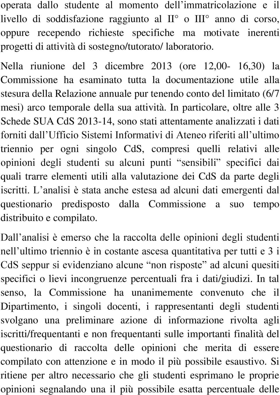 Nella riunione del 3 dicembre 2013 (ore 12,00-16,30) la Commissione ha esaminato tutta la documentazione utile alla stesura della Relazione annuale pur tenendo conto del limitato (6/7 mesi) arco