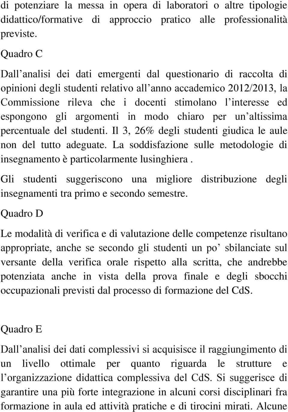 espongono gli argomenti in modo chiaro per un altissima percentuale del studenti. Il 3, 26% degli studenti giudica le aule non del tutto adeguate.