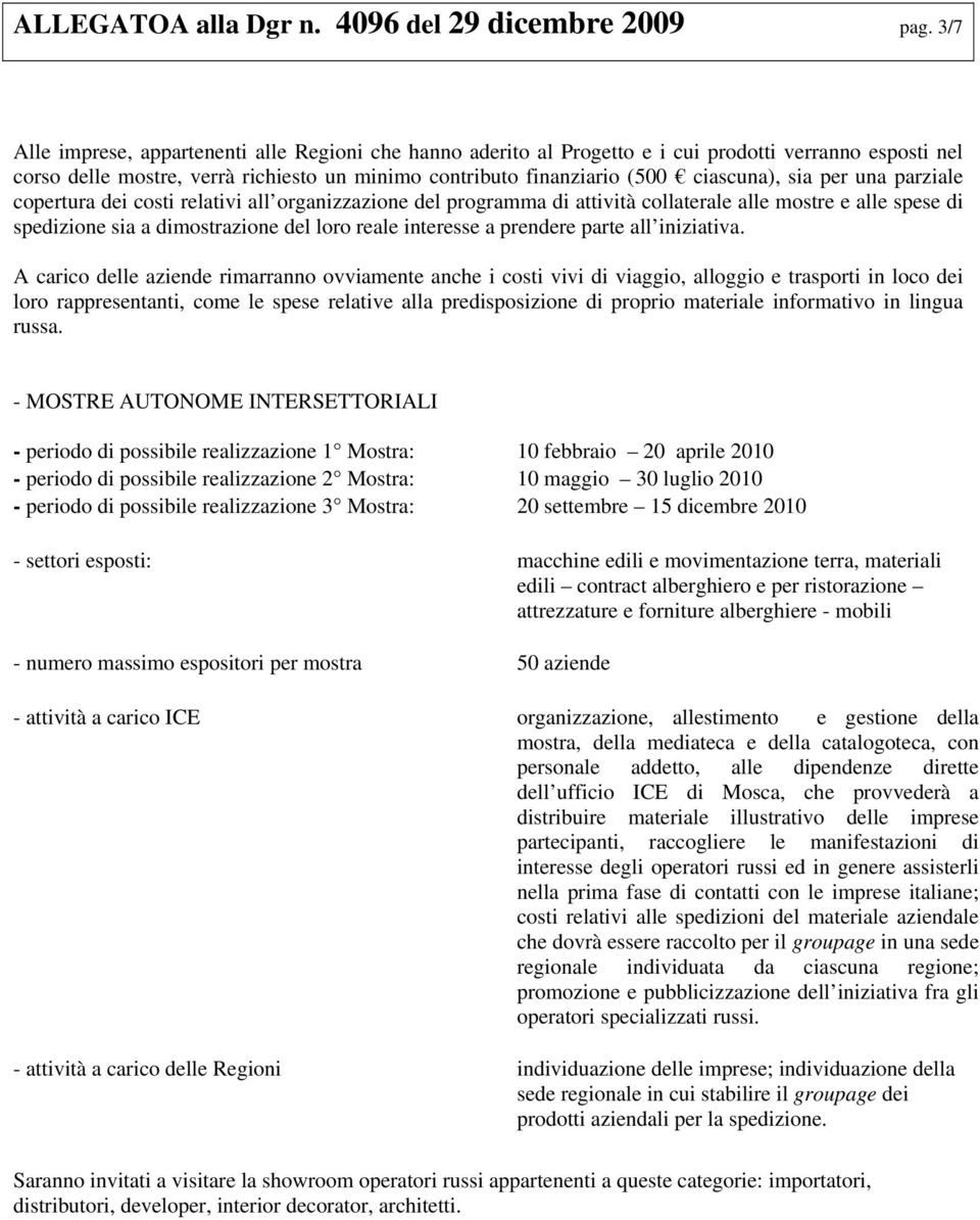 sia per una parziale copertura dei costi relativi all organizzazione del programma di attività collaterale alle mostre e alle spese di spedizione sia a dimostrazione del loro reale interesse a