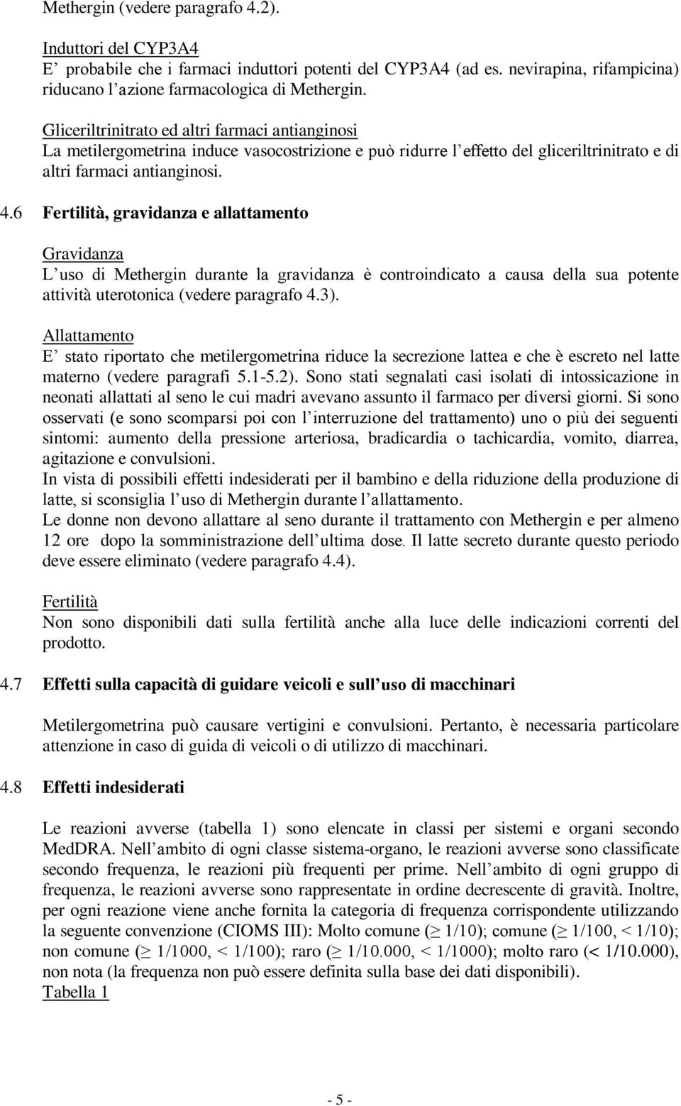 6 Fertilità, gravidanza e allattamento Gravidanza L uso di Methergin durante la gravidanza è controindicato a causa della sua potente attività uterotonica (vedere paragrafo 4.3).