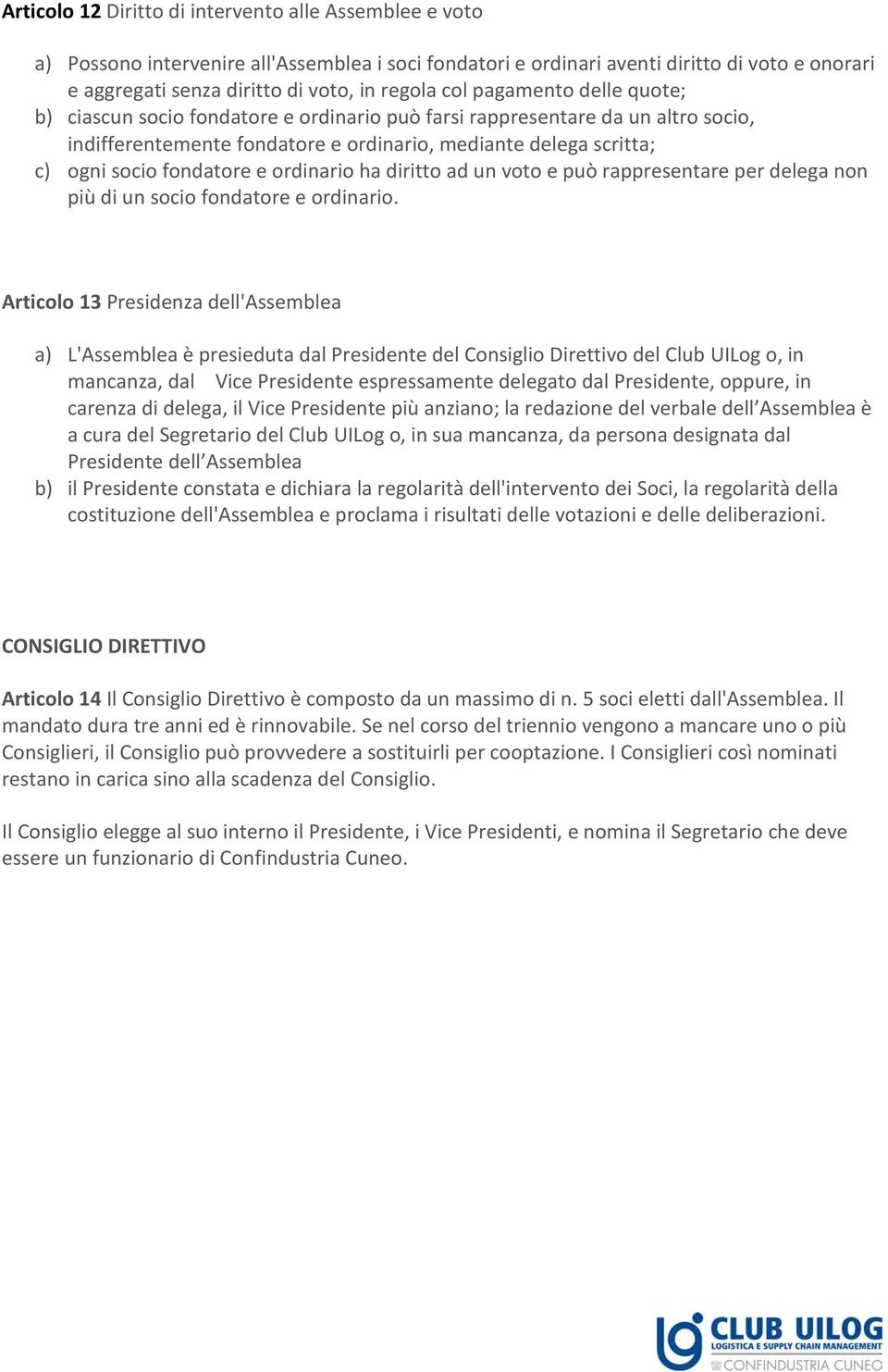 e ordinario ha diritto ad un voto e può rappresentare per delega non più di un socio fondatore e ordinario.