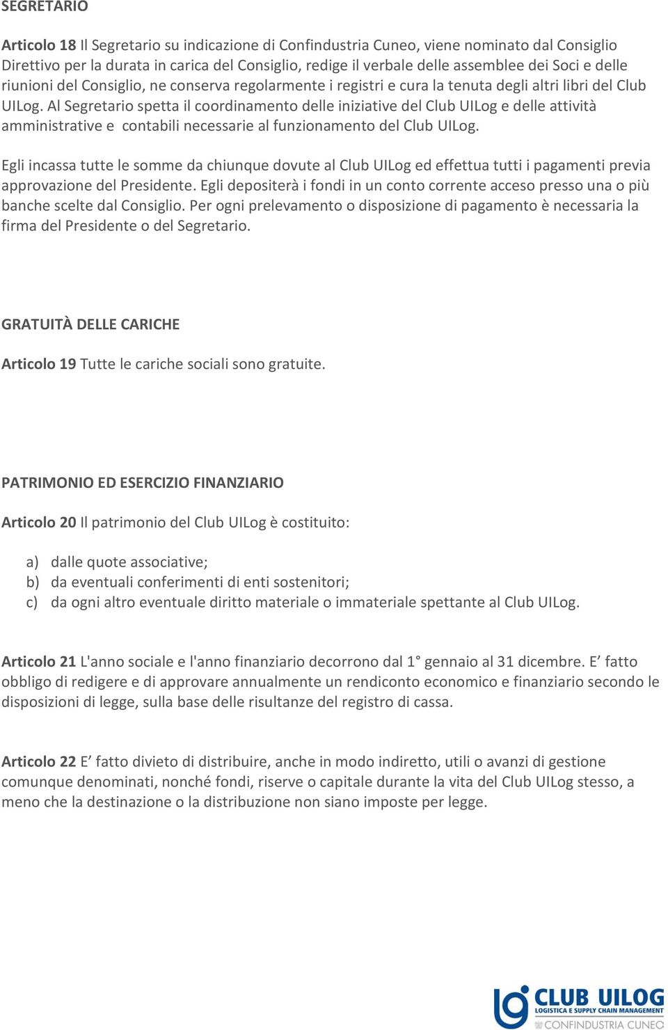 Al Segretario spetta il coordinamento delle iniziative del Club UILog e delle attività amministrative e contabili necessarie al funzionamento del Club UILog.