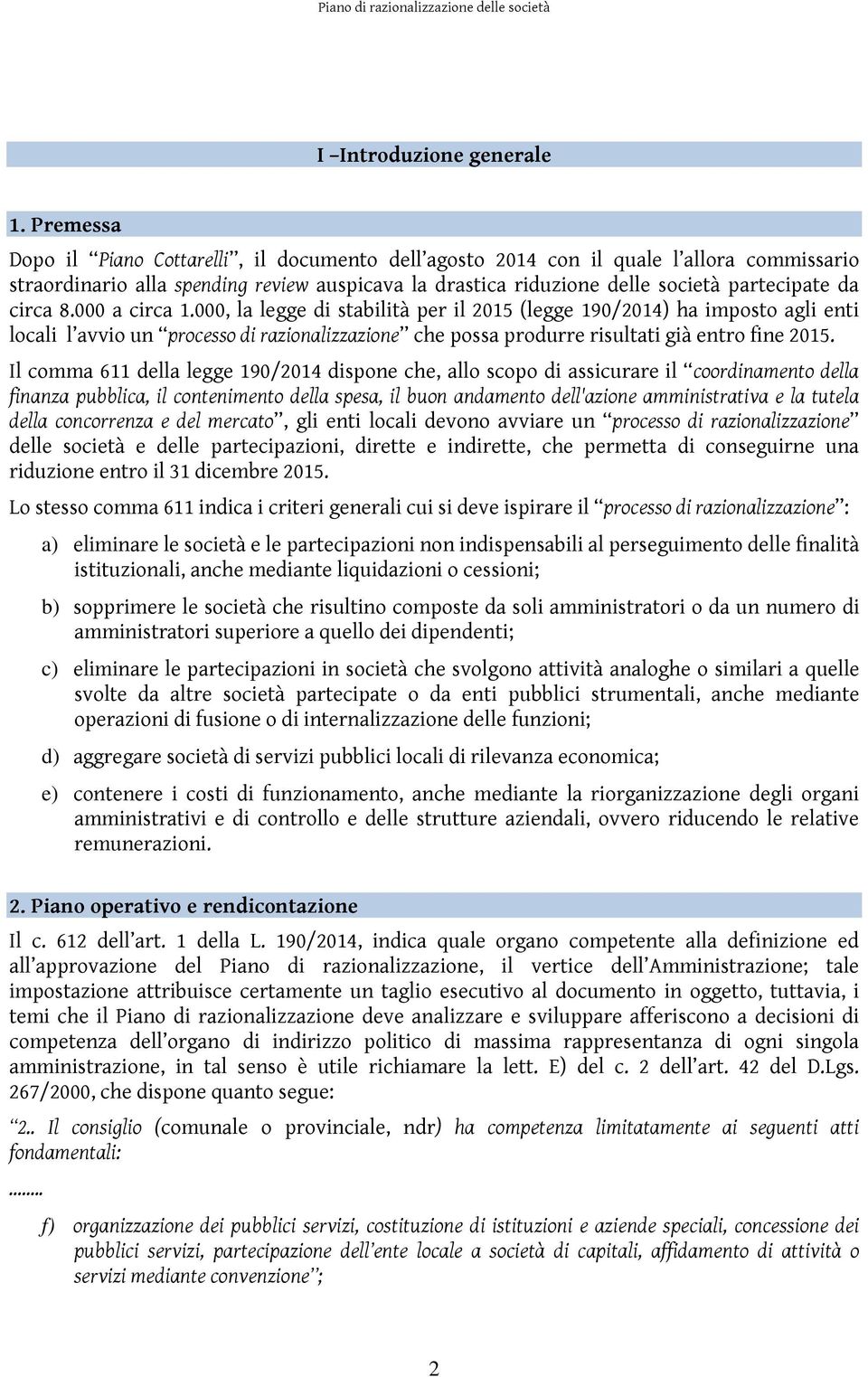 circa 8.000 a circa 1.000, la legge di stabilità per il 2015 (legge 190/2014) ha imposto agli enti locali l avvio un processo di razionalizzazione che possa produrre risultati già entro fine 2015.