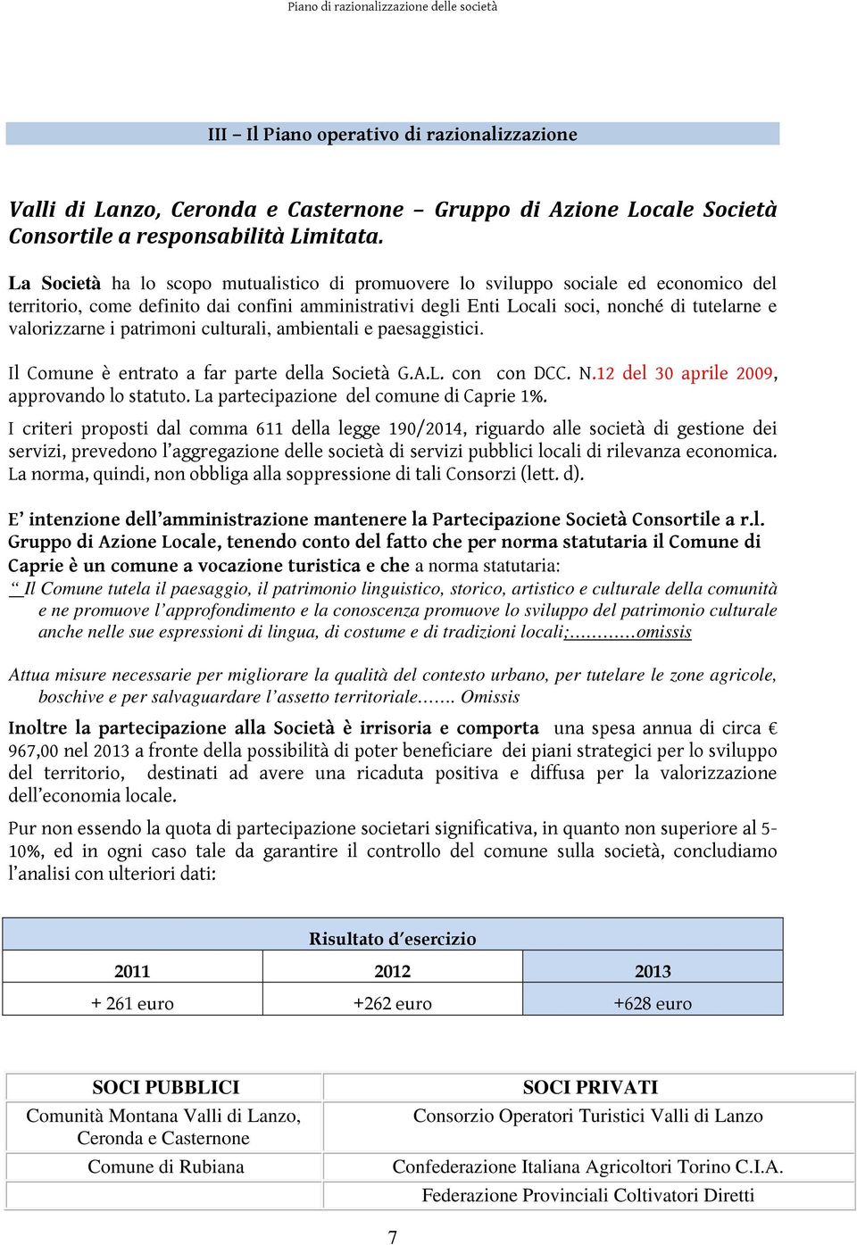 i patrimoni culturali, ambientali e paesaggistici. Il Comune è entrato a far parte della Società G.A.L. con con DCC. N.12 del 30 aprile 2009, approvando lo statuto.