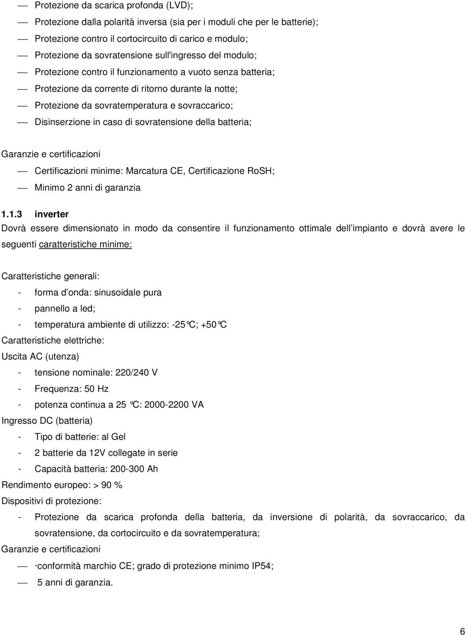 in caso di sovratensione della batteria; Garanzie e certificazioni Certificazioni minime: Marcatura CE, Certificazione RoSH; Minimo 2 anni di garanzia 1.