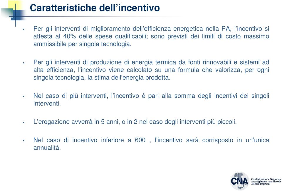 Per gli interventi di produzione di energia termica da fonti rinnovabili e sistemi ad alta efficienza, l incentivo viene calcolato su una formula che valorizza, per ogni singola