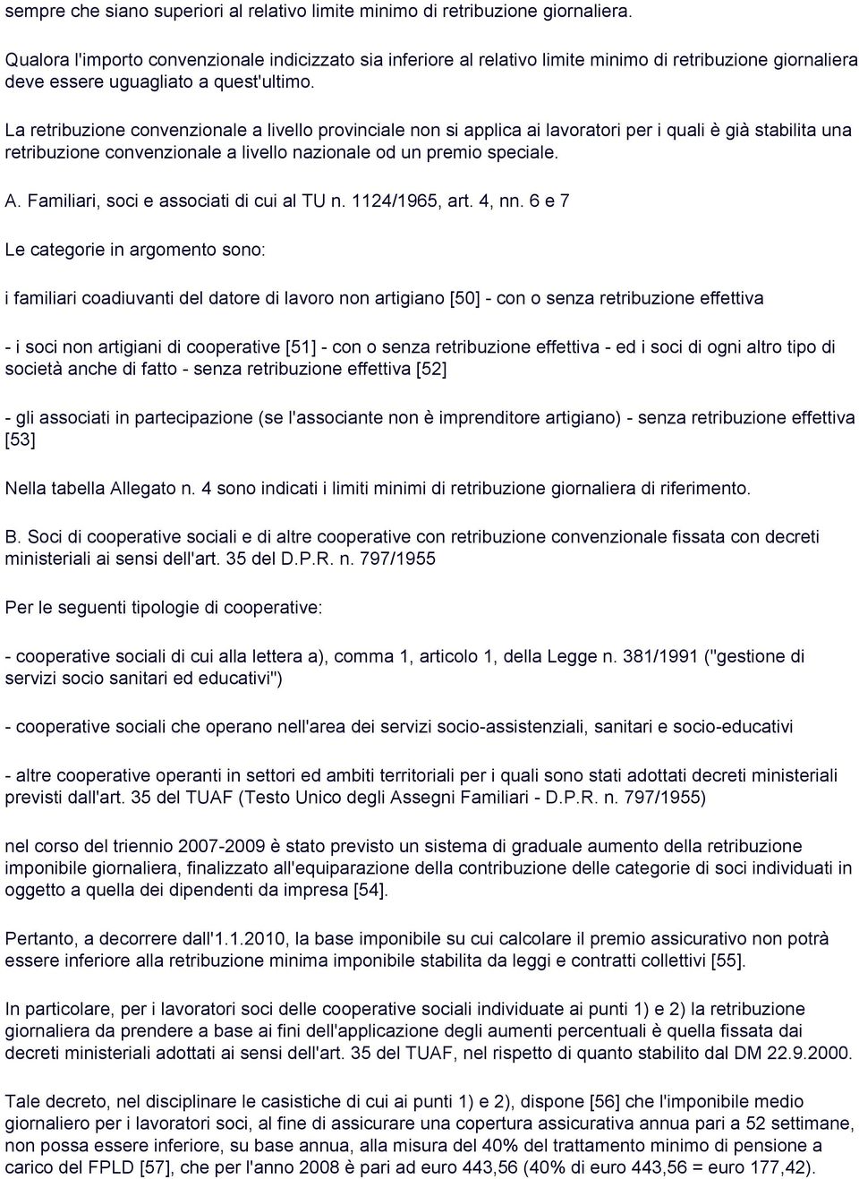 La retribuzione convenzionale a livello provinciale non si applica ai lavoratori per i quali è già stabilita una retribuzione convenzionale a livello nazionale od un premio speciale. A.