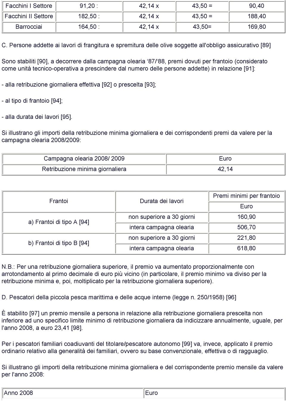 (considerato come unità tecnico-operativa a prescindere dal numero delle persone addette) in relazione [91]: - alla retribuzione giornaliera effettiva [92] o prescelta [93]; - al tipo di frantoio