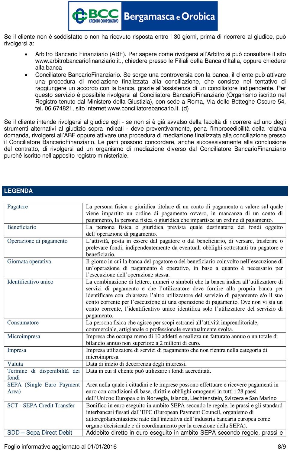 Se sorge una controversia con la banca, il cliente può attivare una procedura di mediazione finalizzata alla conciliazione, che consiste nel tentativo di raggiungere un accordo con la banca, grazie