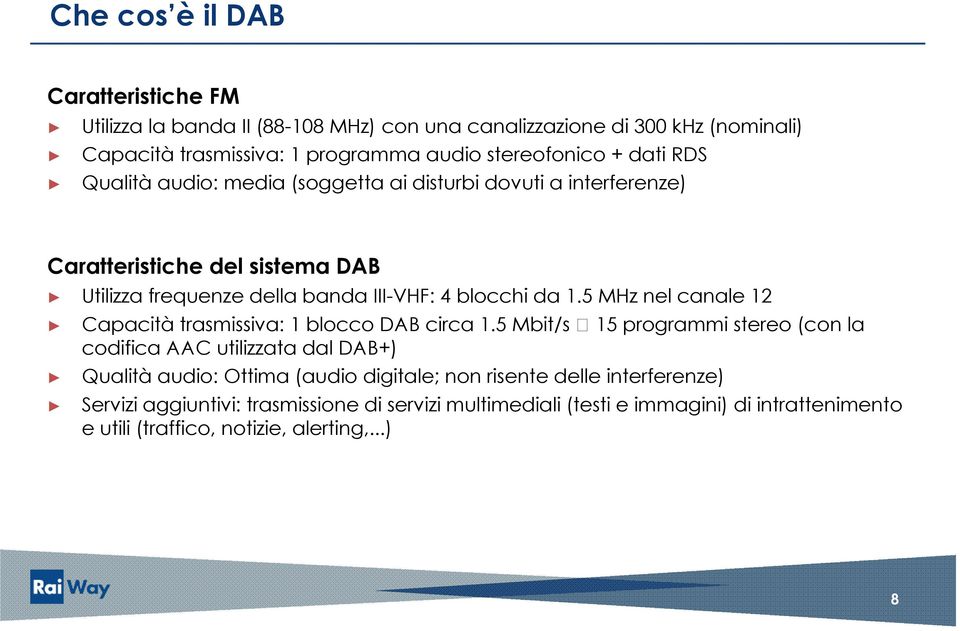 5 MHz nel canale 12 Capacità trasmissiva: 1 blocco DAB circa 1.