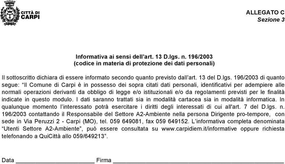 196/2003 di quanto segue: Il Comune di Carpi è in possesso dei sopra citati dati personali, identificativi per adempiere alle normali operazioni derivanti da obbligo di legge e/o istituzionali e/o da