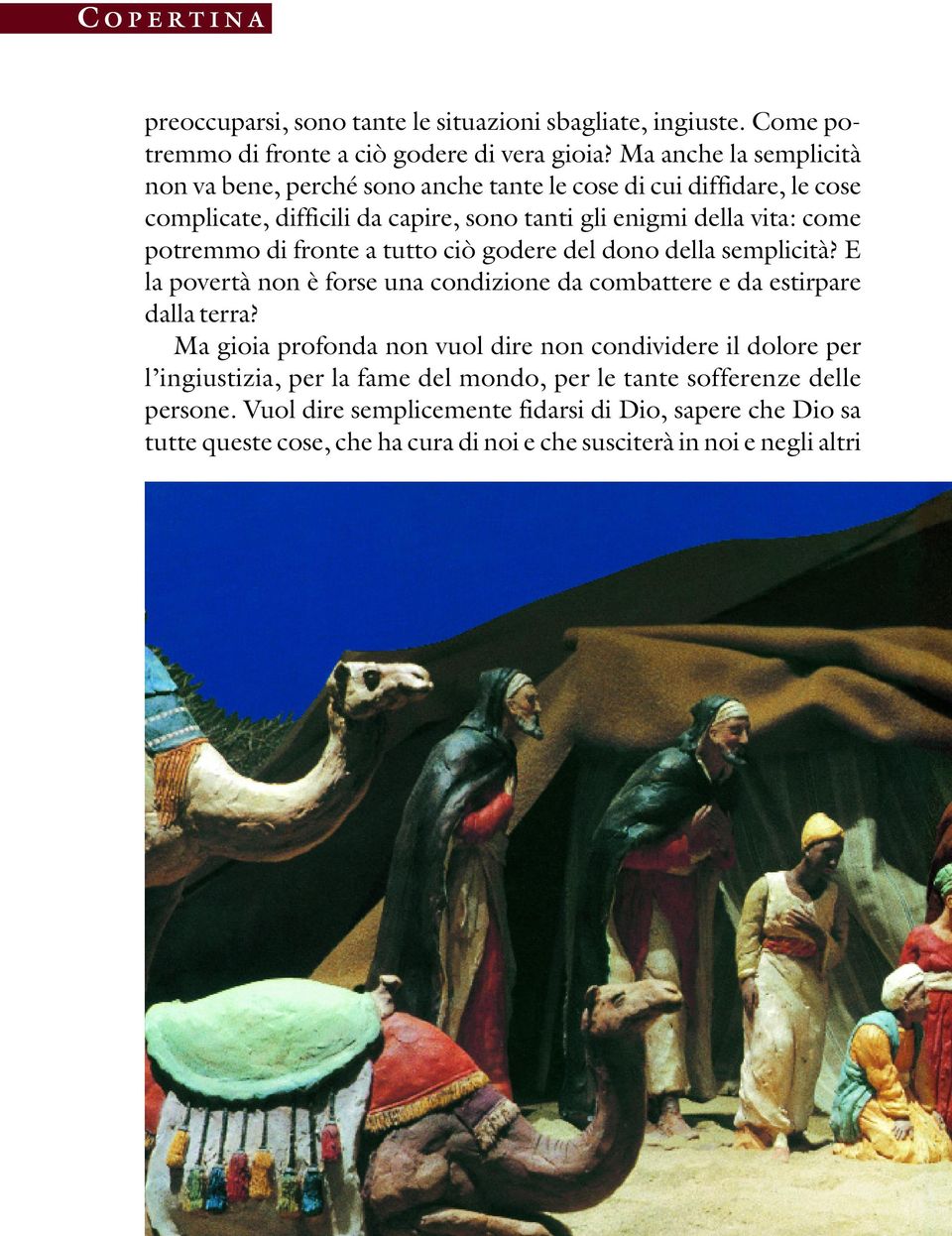 potremmo di fronte a tutto ciò godere del dono della semplicità? E la povertà non è forse una condizione da combattere e da estirpare dalla terra?