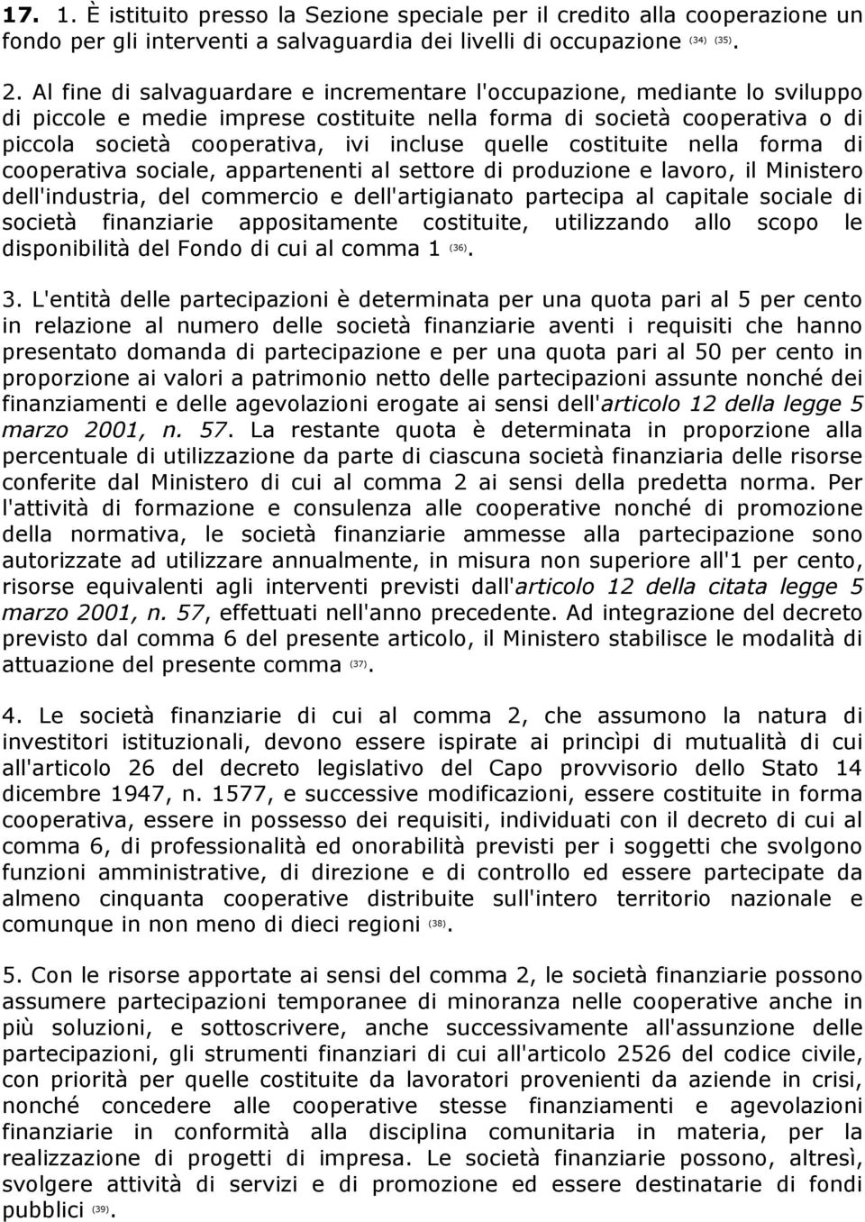 quelle costituite nella forma di cooperativa sociale, appartenenti al settore di produzione e lavoro, il Ministero dell'industria, del commercio e dell'artigianato partecipa al capitale sociale di