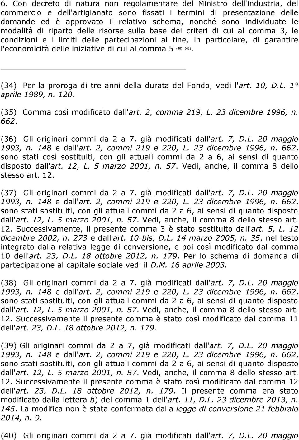 l'economicità delle iniziative di cui al comma 5 (40) (41). (34) Per la proroga di tre anni della durata del Fondo, vedi l'art. 10, D.L. 1 aprile 1989, n. 120. (35) Comma così modificato dall'art.