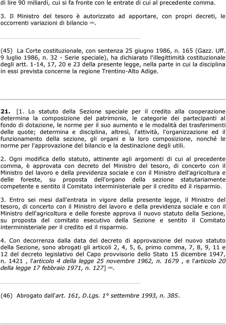 Lo statuto della Sezione speciale per il credito alla cooperazione determina la composizione del patrimonio, le categorie dei partecipanti al fondo di dotazione, le norme per il suo aumento e le