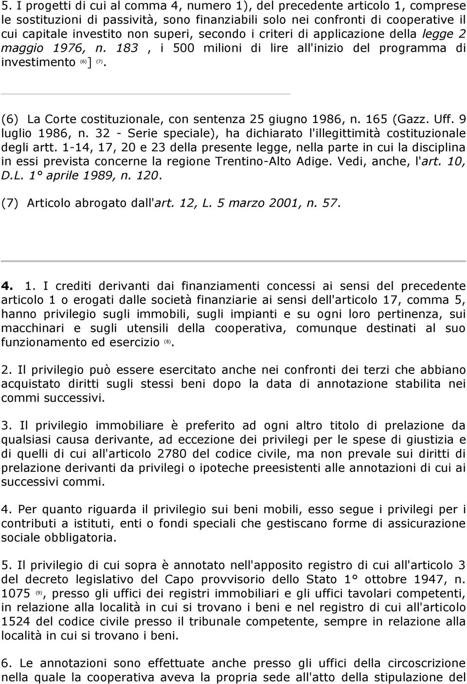 (6) La Corte costituzionale, con sentenza 25 giugno 1986, n. 165 (Gazz. Uff. 9 luglio 1986, n. 32 - Serie speciale), ha dichiarato l'illegittimità costituzionale (7) Articolo abrogato dall'art. 12, L.